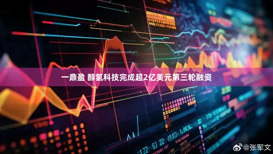 一鼎盈 醇氢科技完成超2亿美元第三轮融资